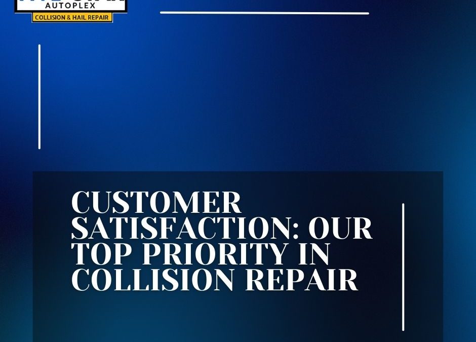 Customer Satisfaction Is Our Top Priority in Collision Repair